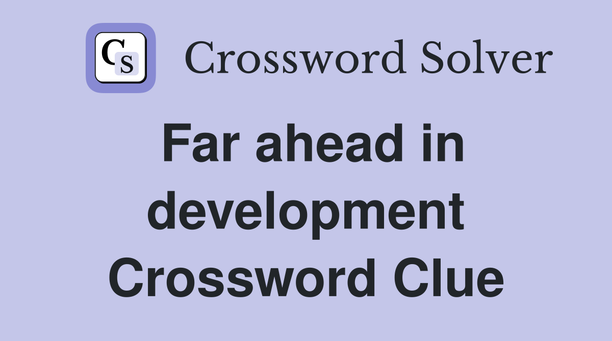 Far ahead in development Crossword Clue
