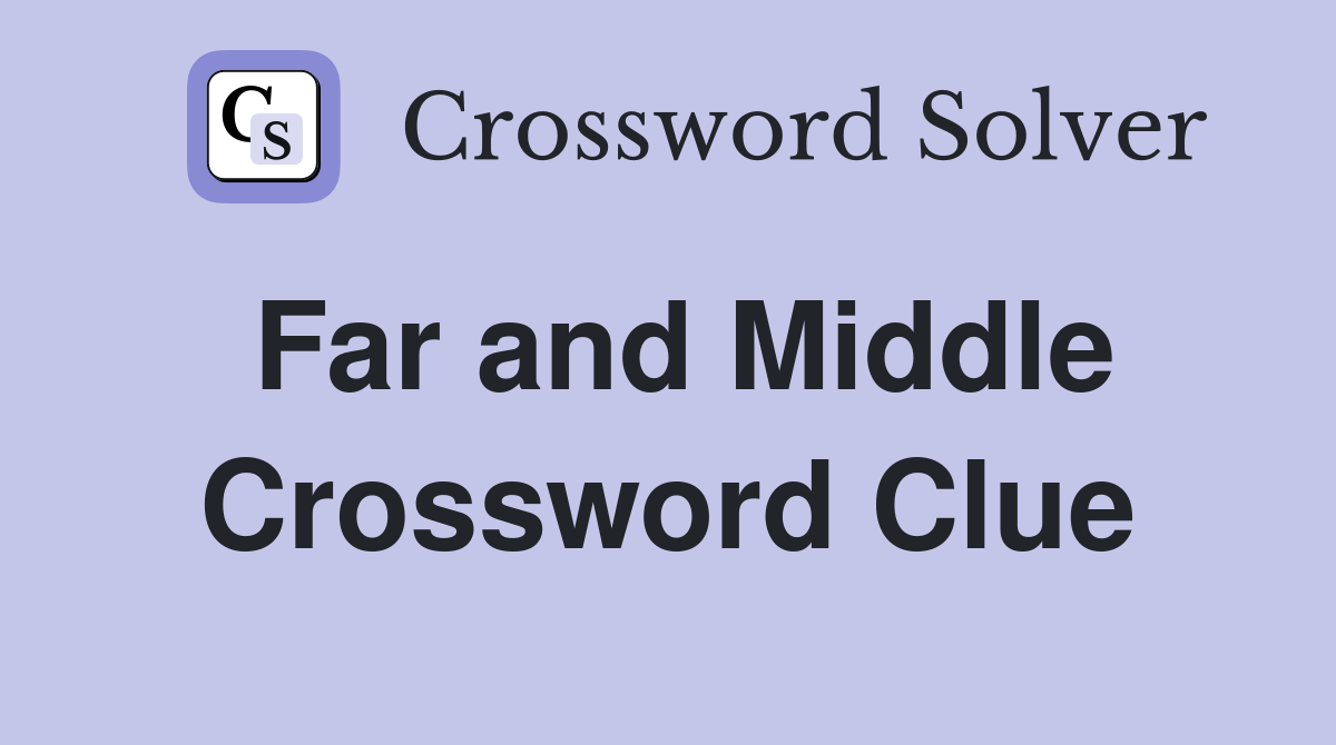 Far and Middle Crossword Clue