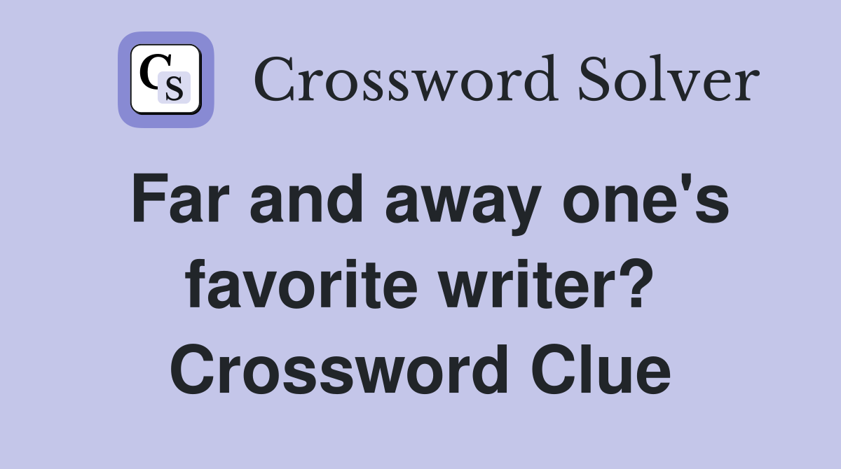Far and away one's favorite writer? Crossword Clue