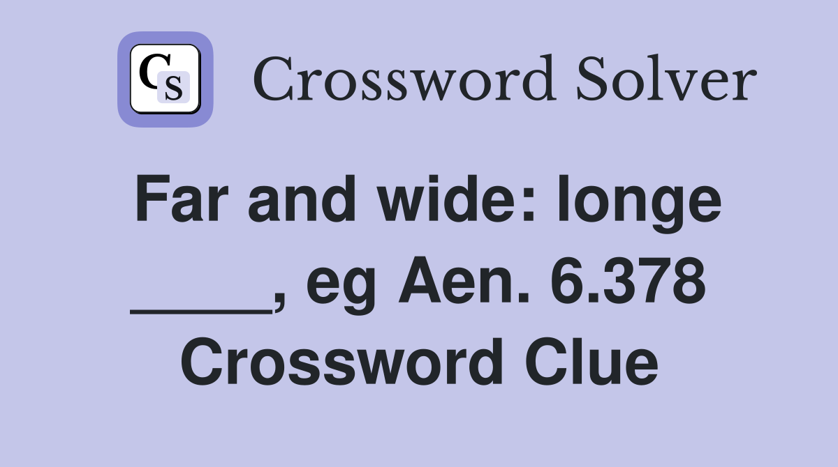 Far and wide: longe ____, eg Aen. 6.378 Crossword Clue