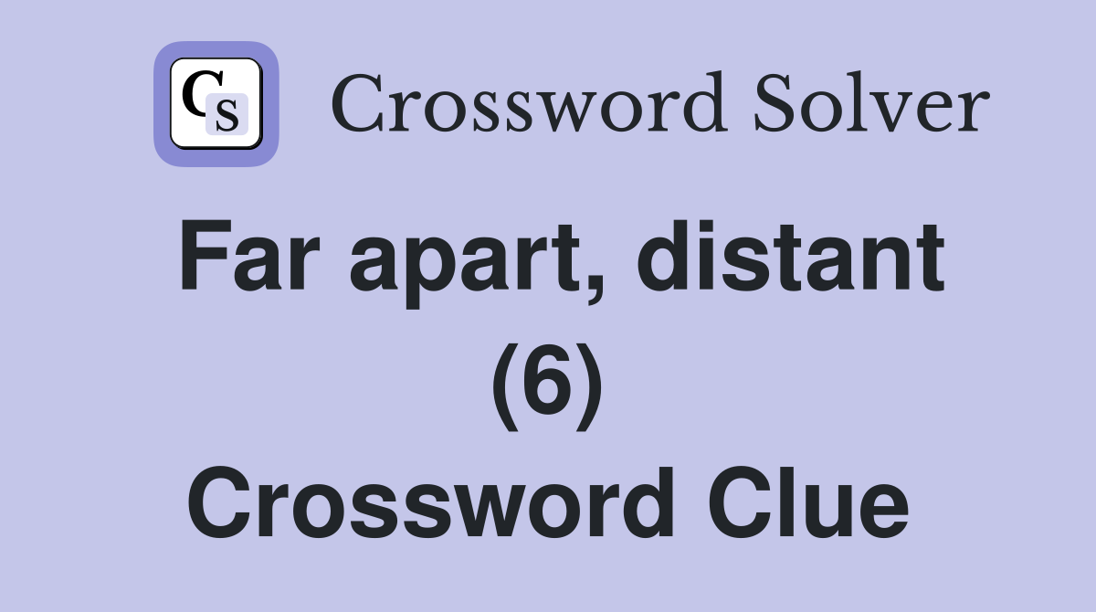Far apart, distant (6) Crossword Clue