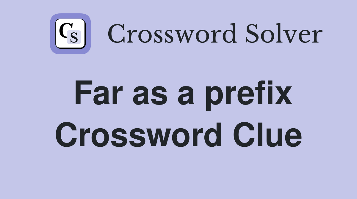 Far as a prefix Crossword Clue