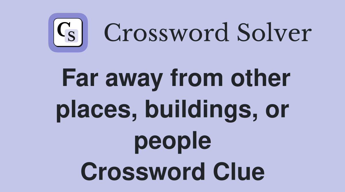 Far away from other places, buildings, or people Crossword Clue