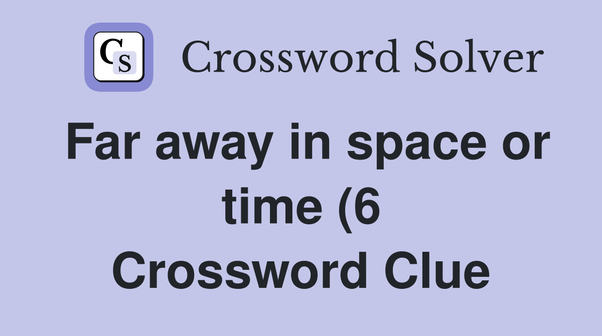 Far away in space or time (6) Crossword Clue Answers Crossword Solver Far away in space or time (6) Crossword Clue Answers Crossword Solver