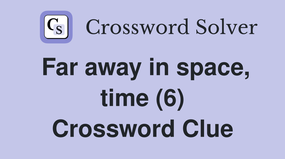 Far away in space, time (6) Crossword Clue