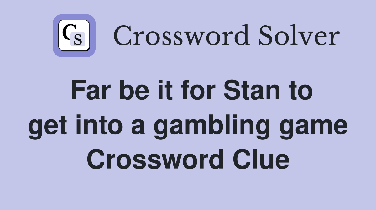 Far be it for Stan to get into a gambling game Crossword Clue