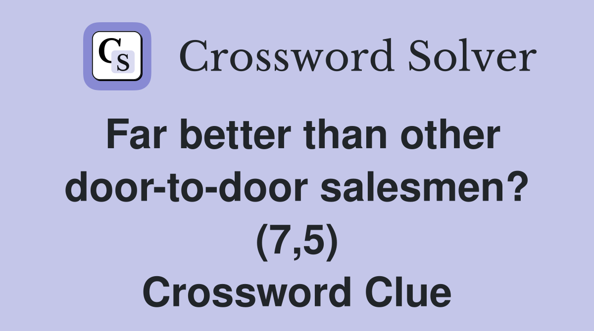 Far better than other door-to-door salesmen? (7,5) Crossword Clue