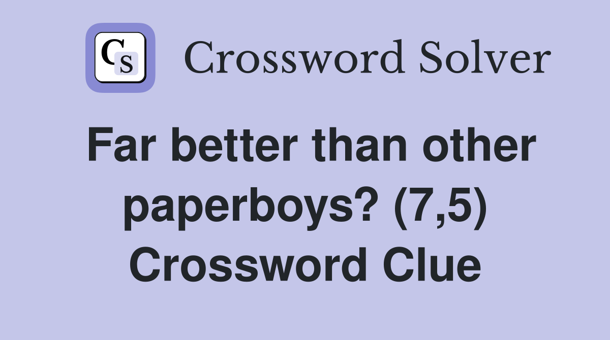 Far better than other paperboys? (7,5) Crossword Clue