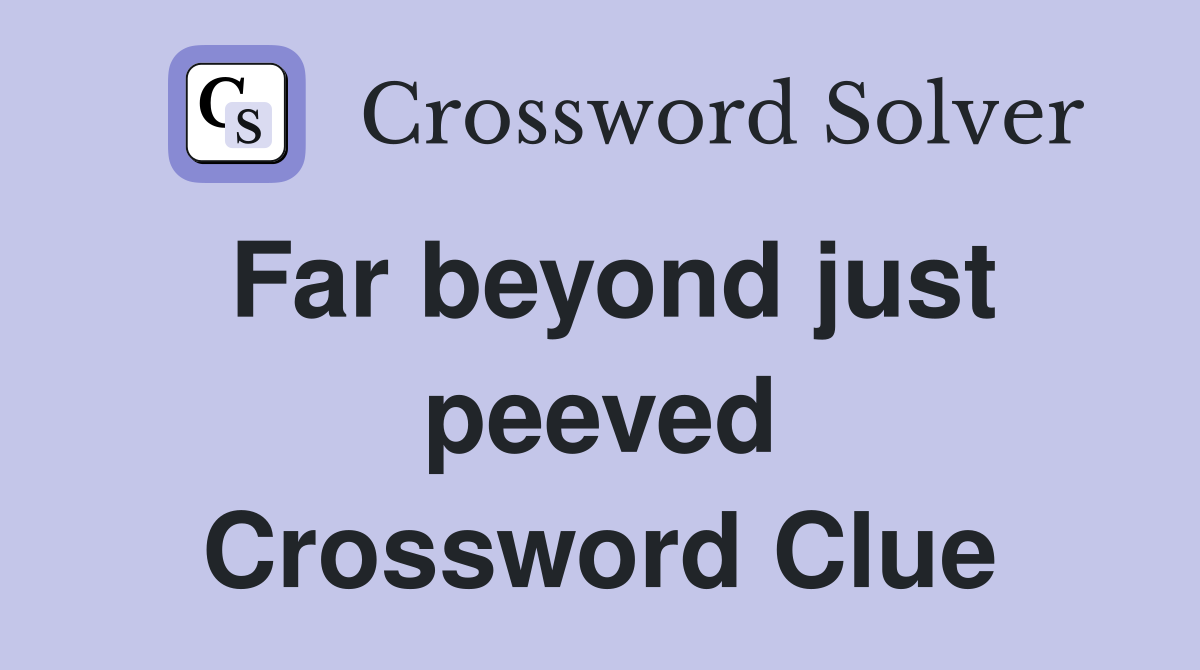 Far beyond just peeved Crossword Clue