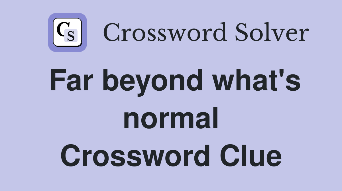 Far beyond what's normal Crossword Clue