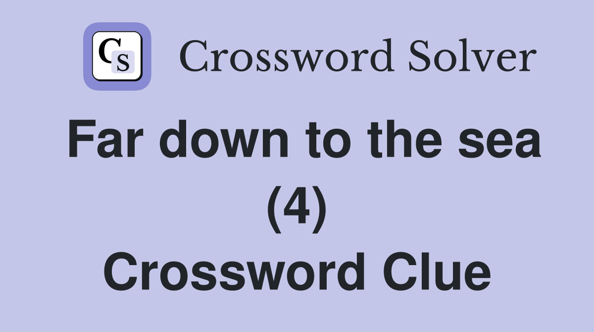 Far down to the sea (4) Crossword Clue