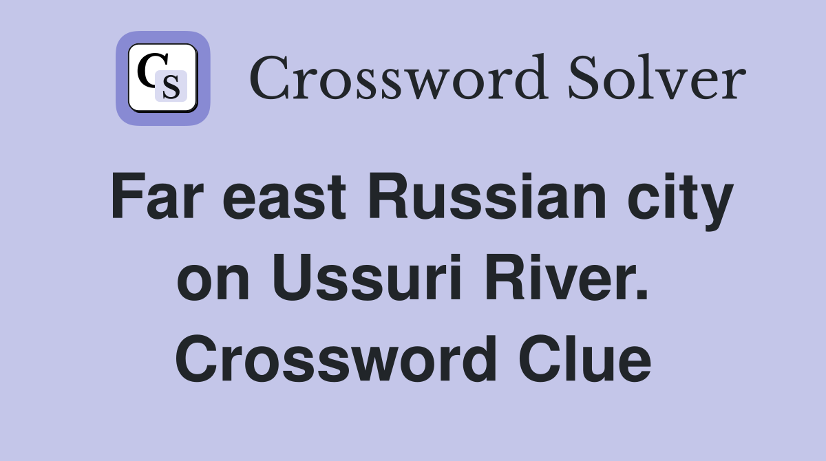 Far east Russian city on Ussuri River. Crossword Clue