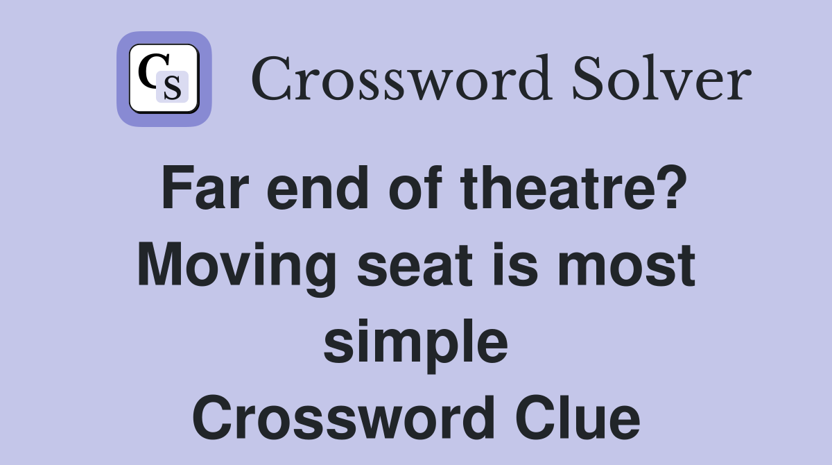 Far end of theatre? Moving seat is most simple Crossword Clue