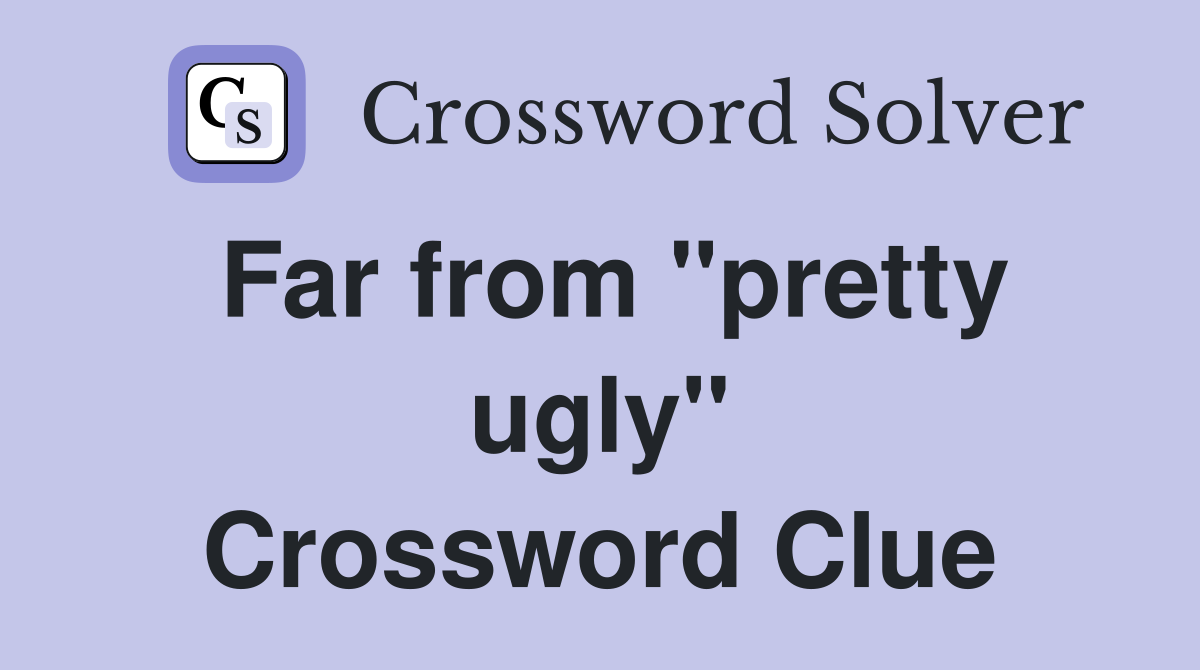 Far from "pretty ugly" Crossword Clue