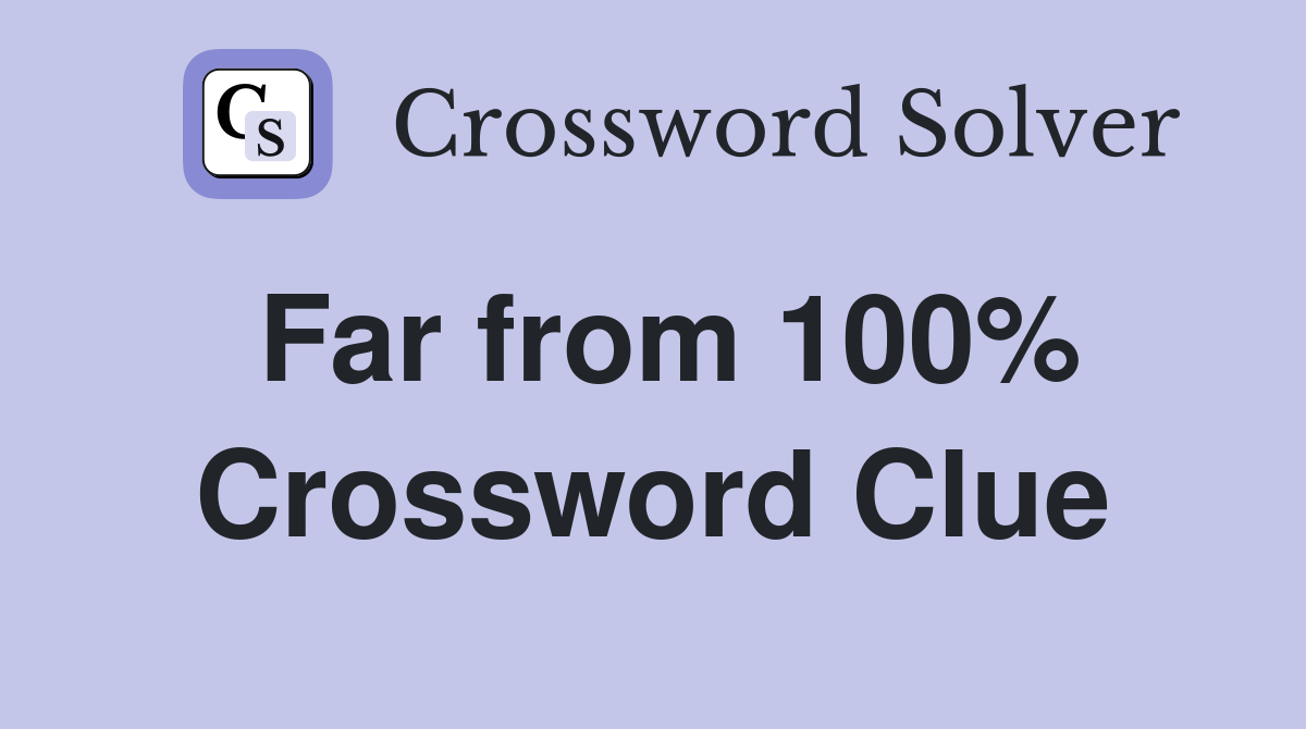 Far from 100% Crossword Clue