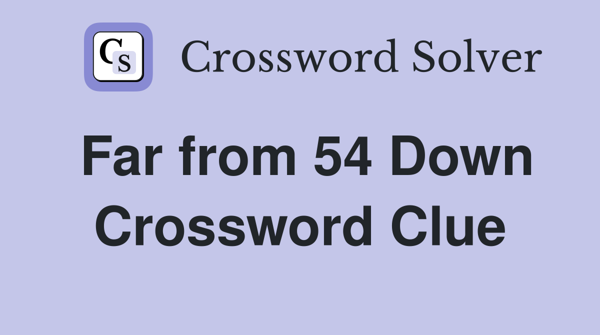 Far from 54 Down Crossword Clue