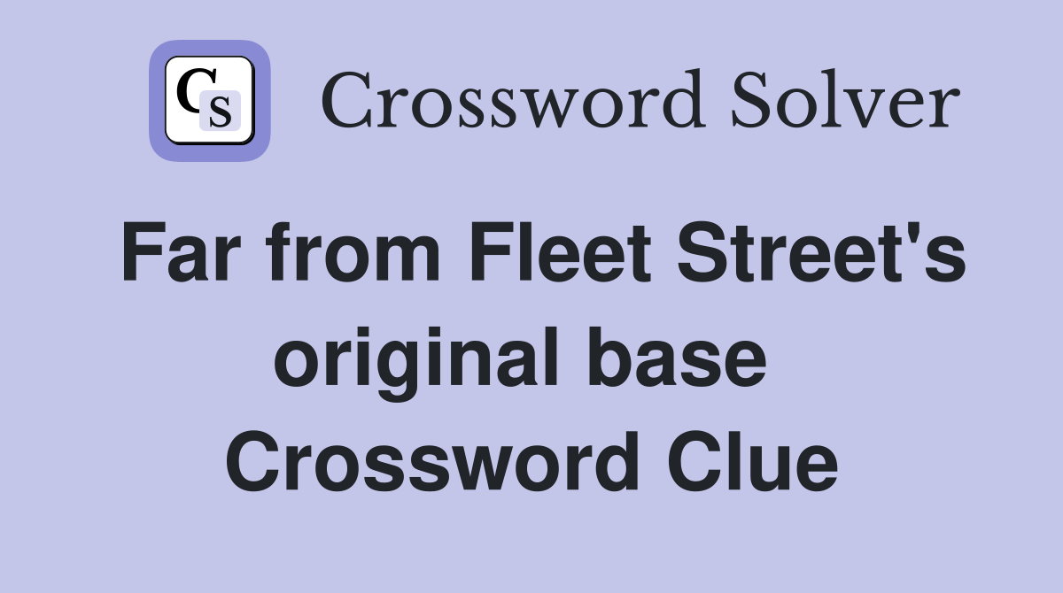 Far from Fleet Street's original base  Crossword Clue