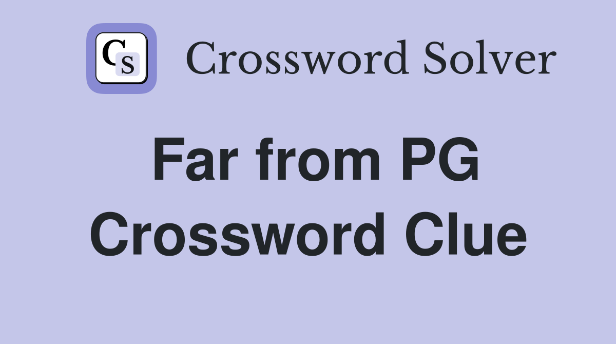 Far from PG Crossword Clue