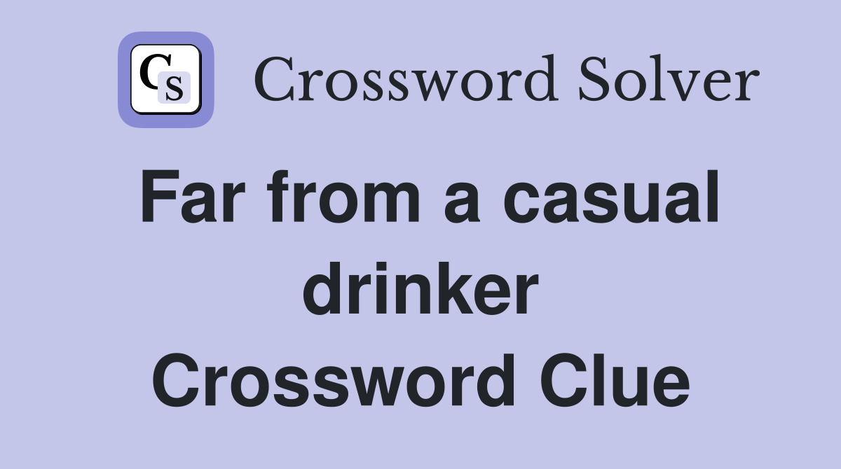 Far from a casual drinker Crossword Clue