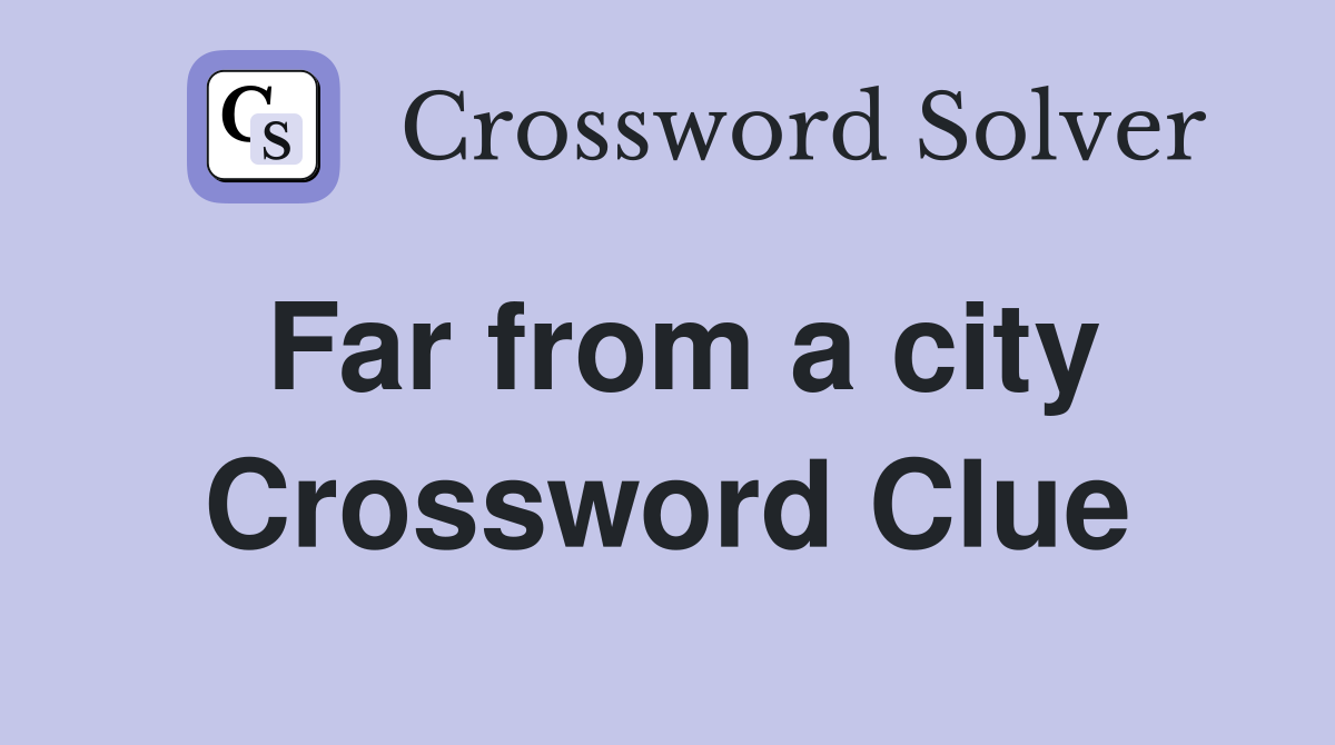 Far from a city Crossword Clue