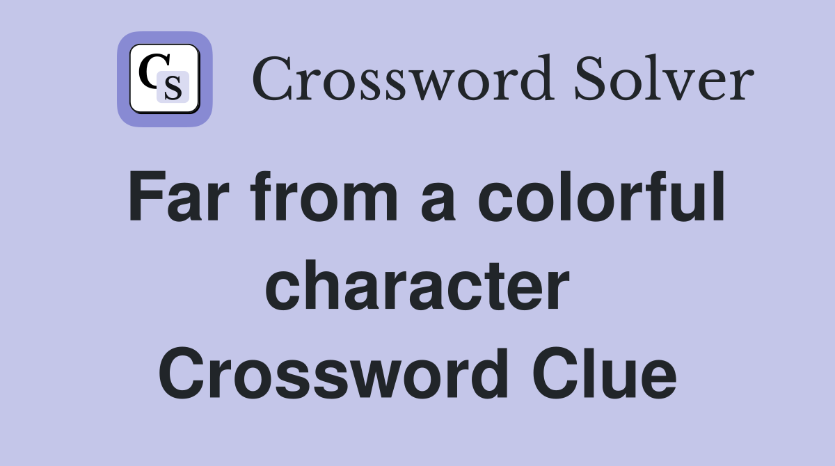 Far from a colorful character Crossword Clue