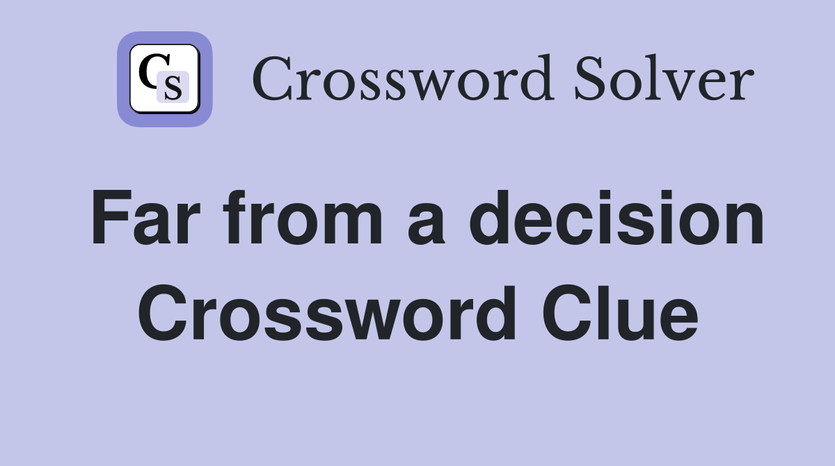 Far from a decision Crossword Clue