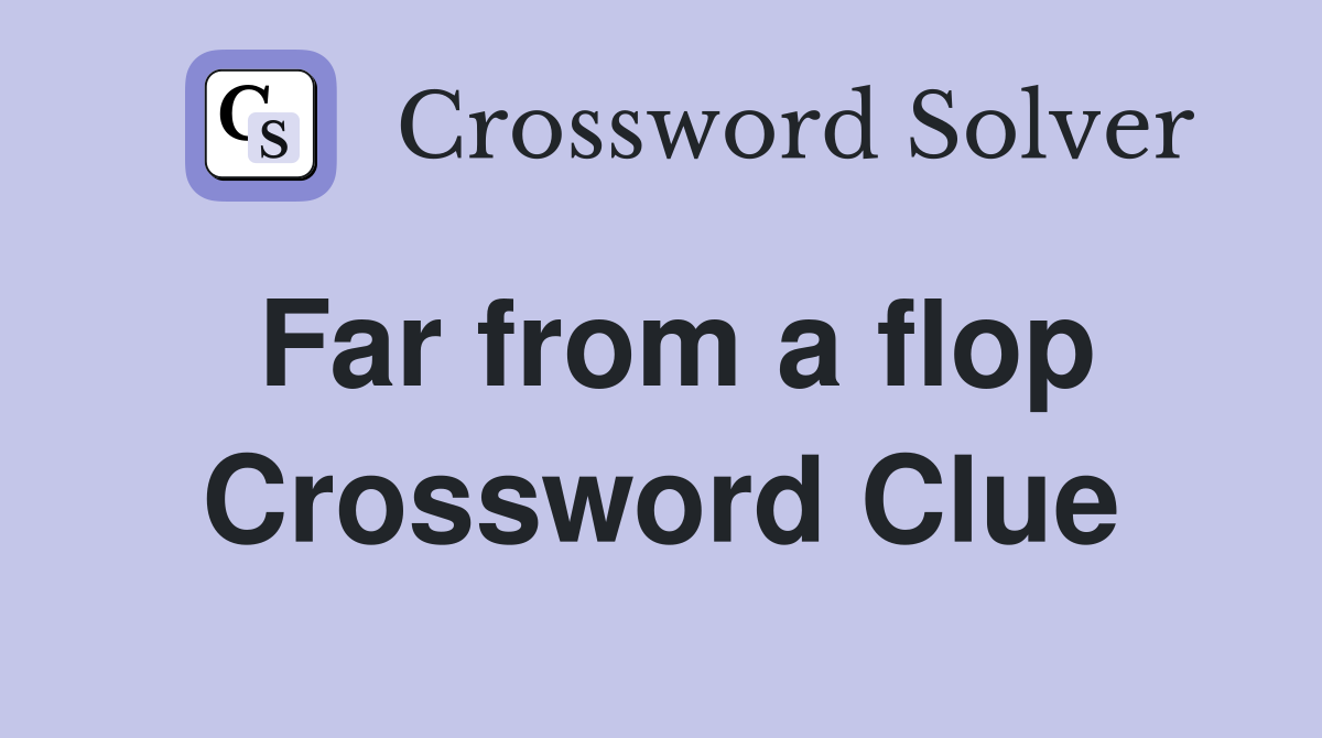 Far from a flop Crossword Clue