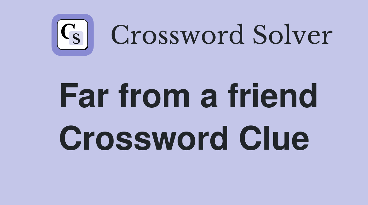 Far from a friend Crossword Clue