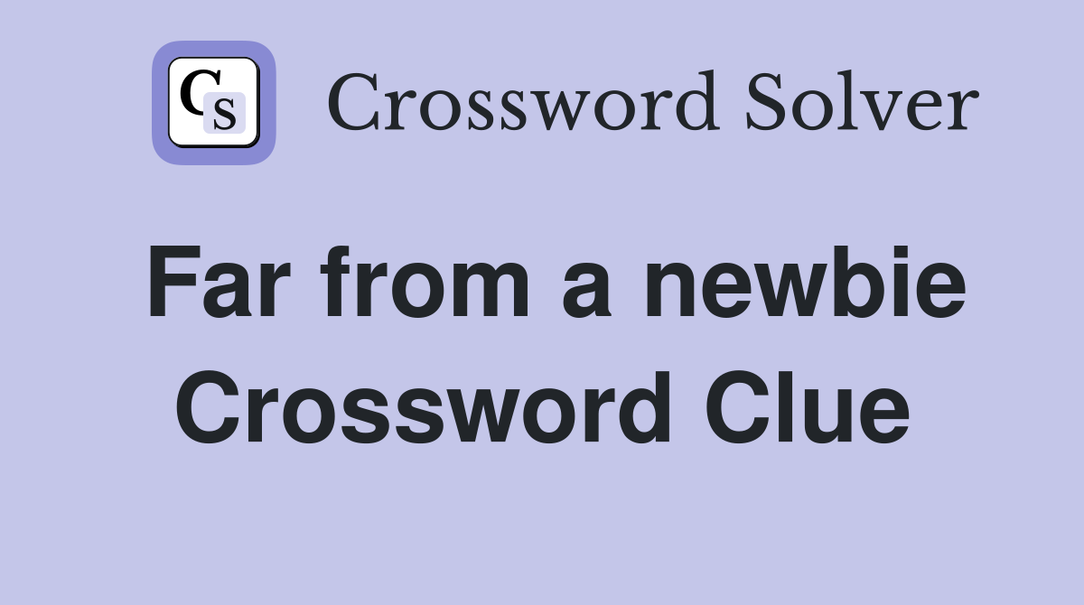 Far from a newbie Crossword Clue
