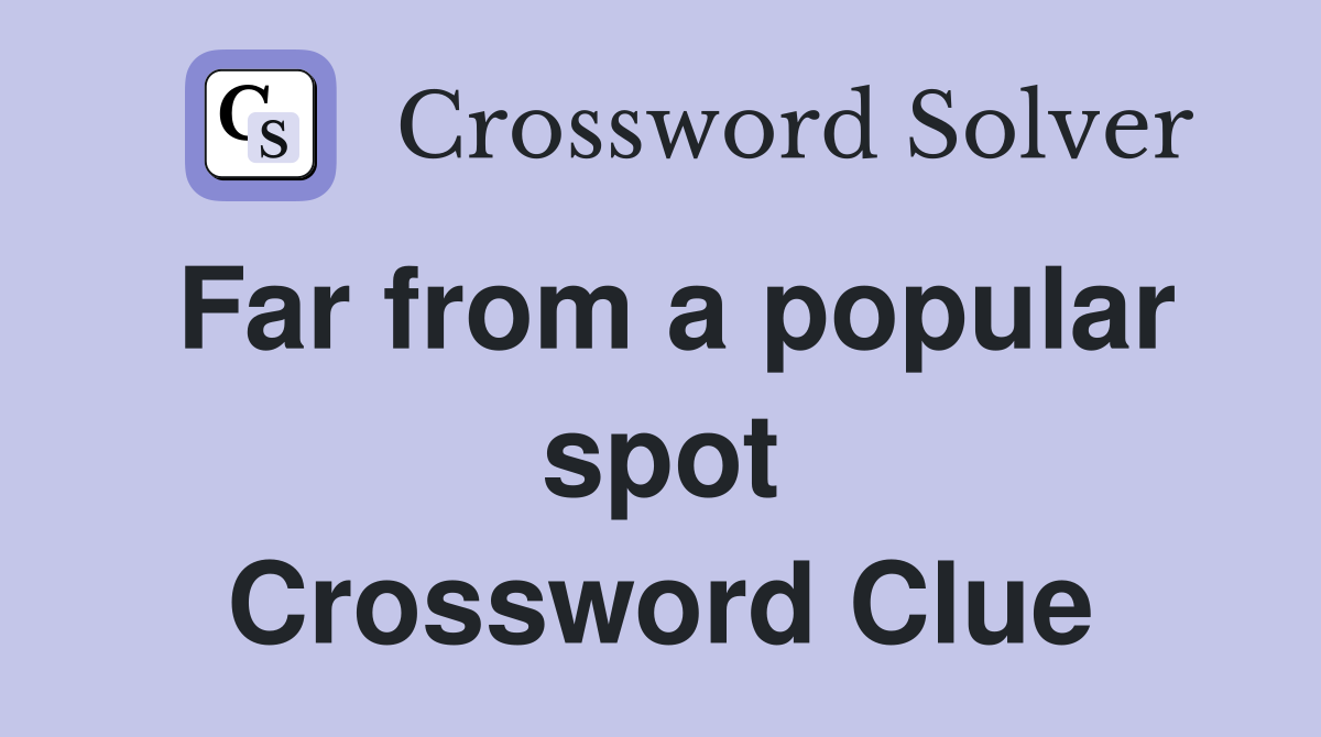 Far from a popular spot Crossword Clue