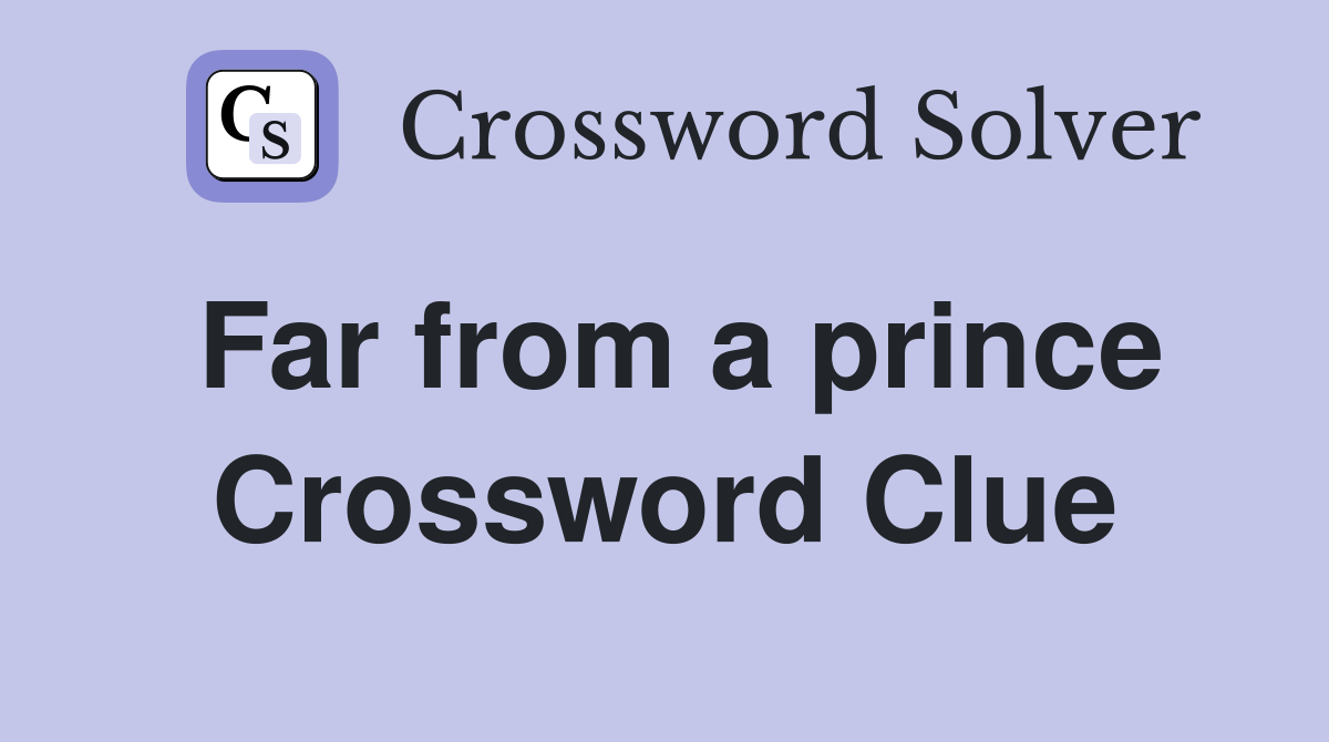 Far from a prince Crossword Clue
