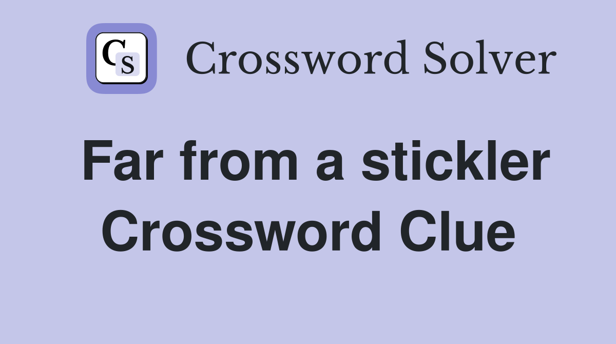 Far from a stickler Crossword Clue