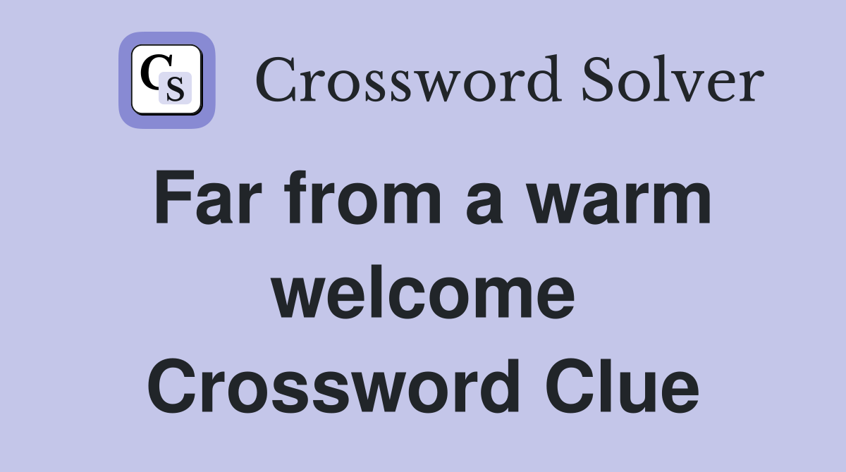 Far from a warm welcome Crossword Clue