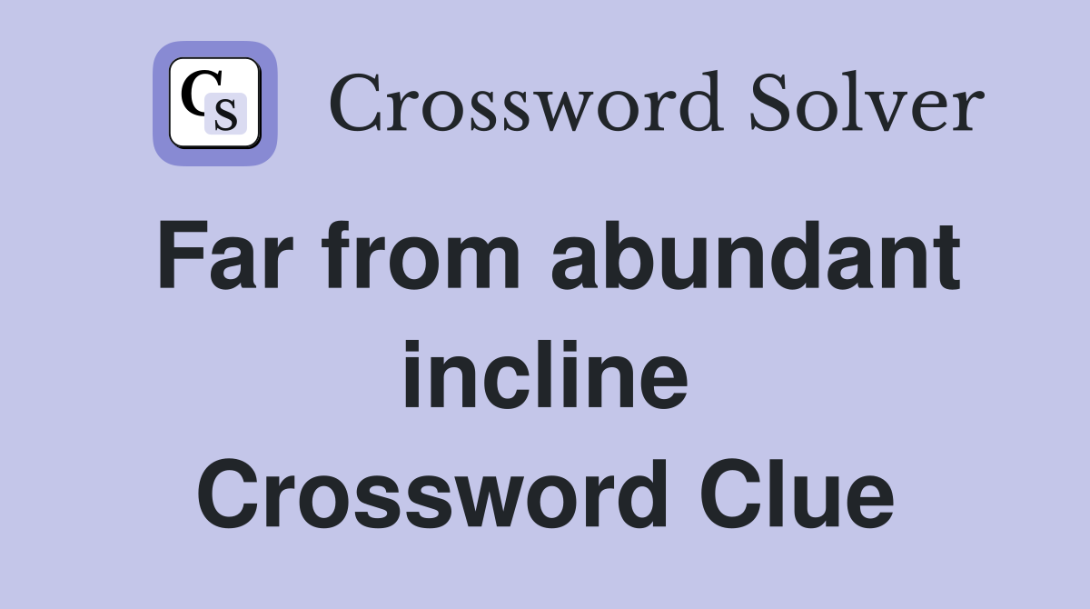 Far from abundant incline Crossword Clue