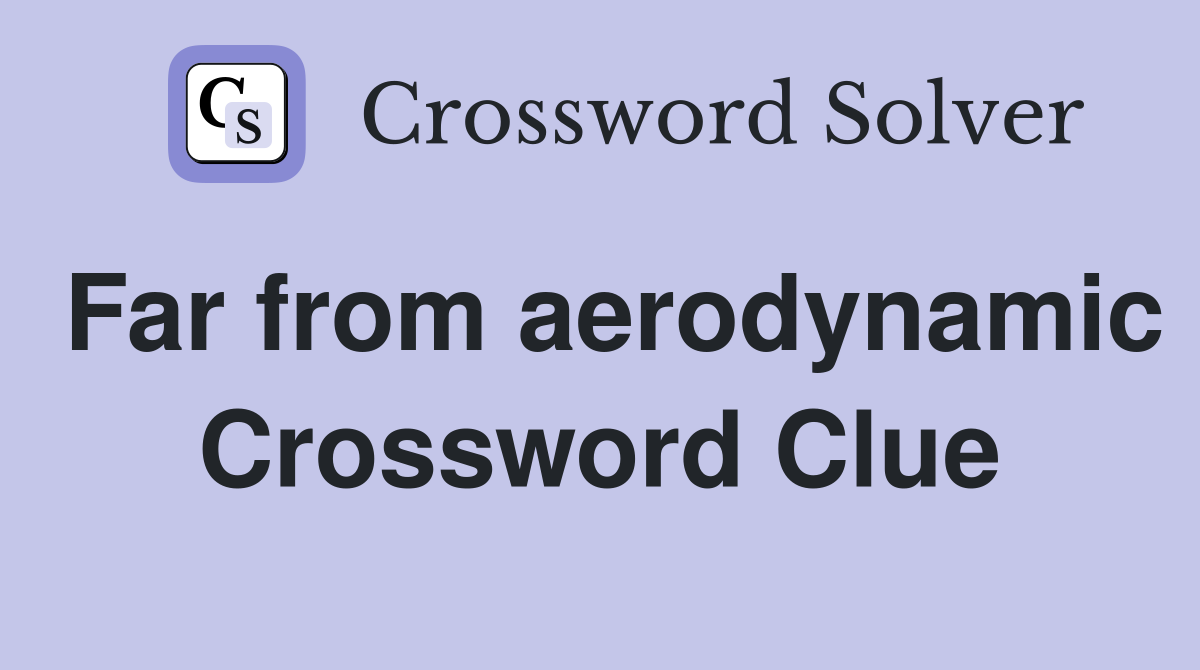 Far from aerodynamic Crossword Clue