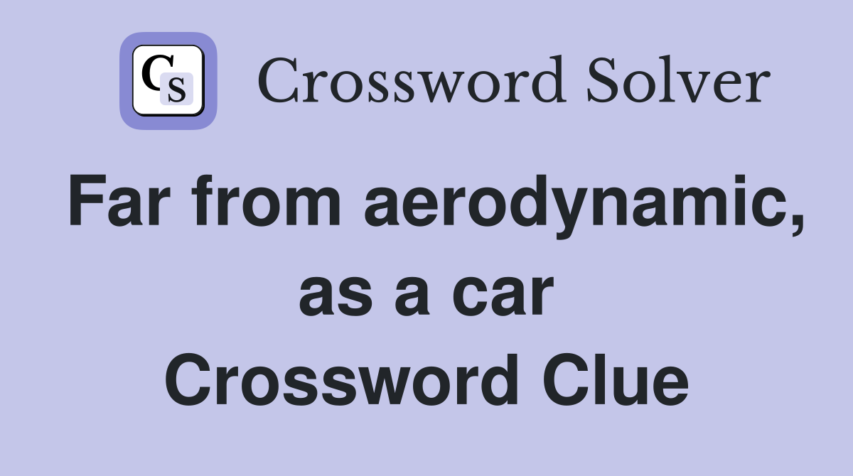 Far from aerodynamic, as a car Crossword Clue