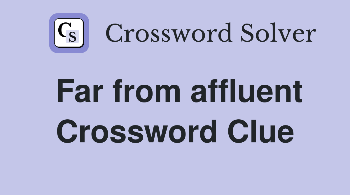 Far from affluent Crossword Clue
