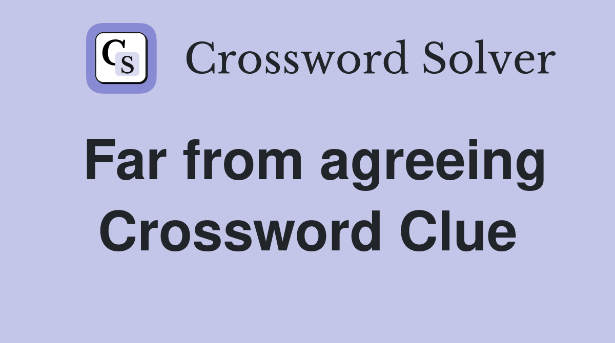 Far from agreeing Crossword Clue