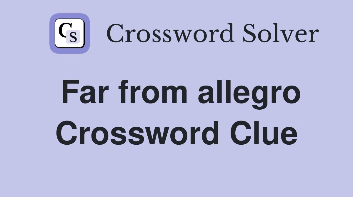 Far from allegro Crossword Clue