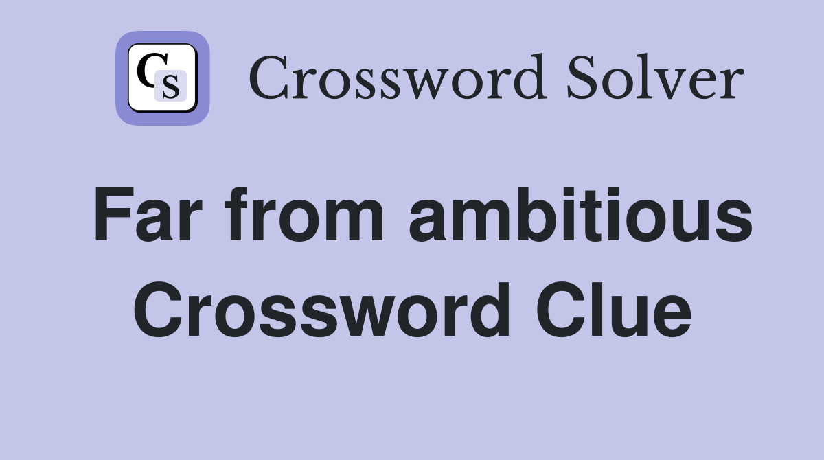 Far from ambitious Crossword Clue