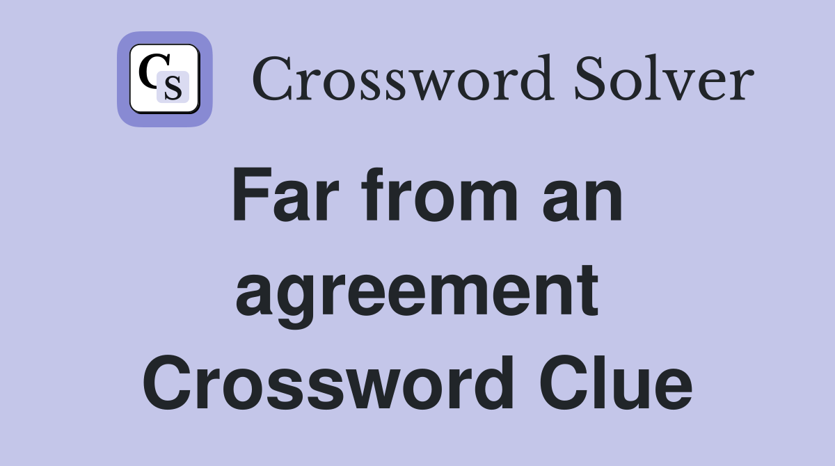 Far from an agreement Crossword Clue