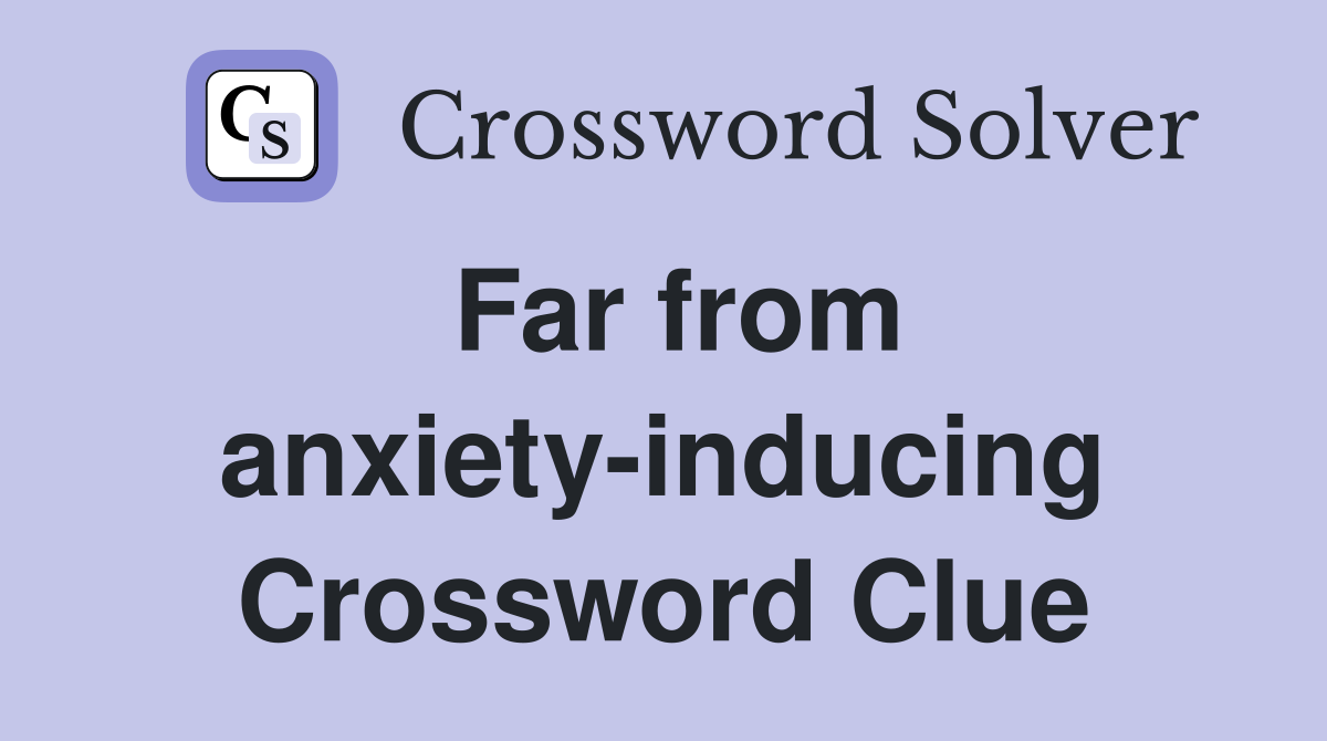 Far from anxiety-inducing Crossword Clue