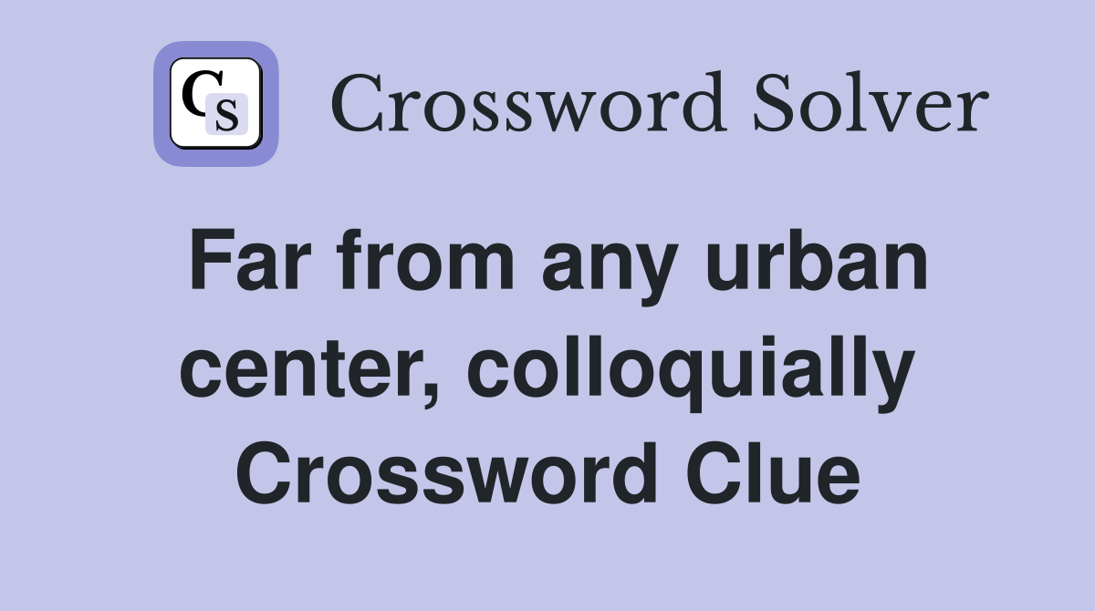 Far from any urban center, colloquially Crossword Clue