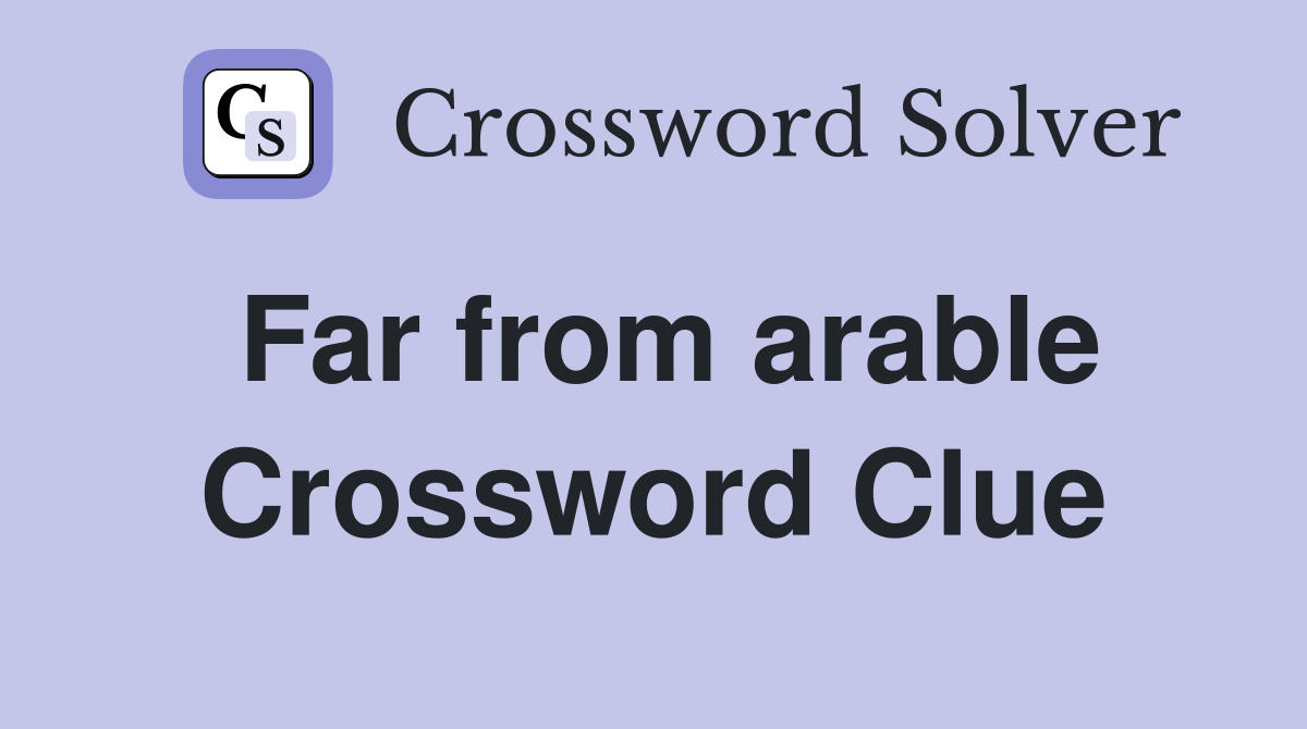 Far from arable Crossword Clue