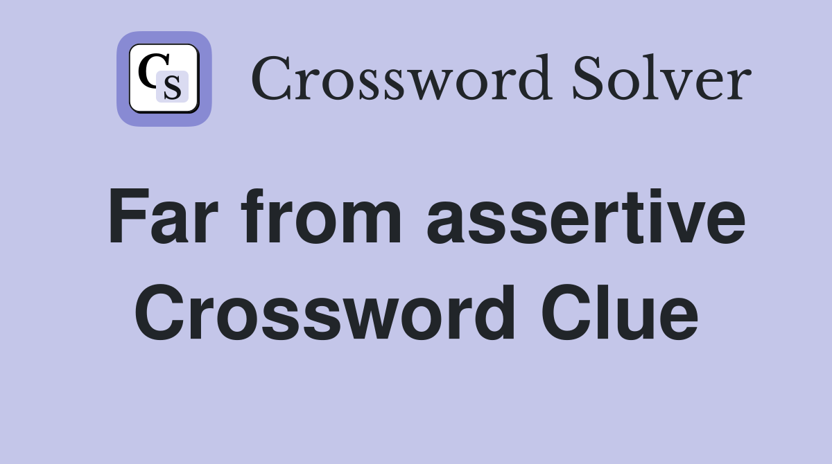 Far from assertive Crossword Clue