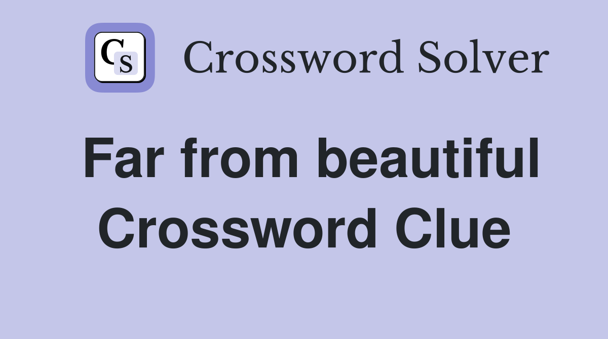 Far from beautiful Crossword Clue