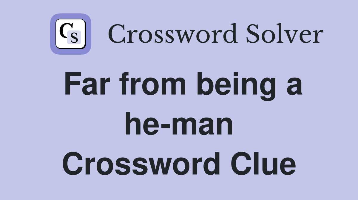 Far from being a he-man Crossword Clue
