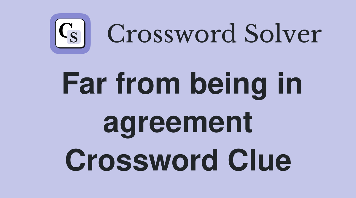 Far from being in agreement Crossword Clue