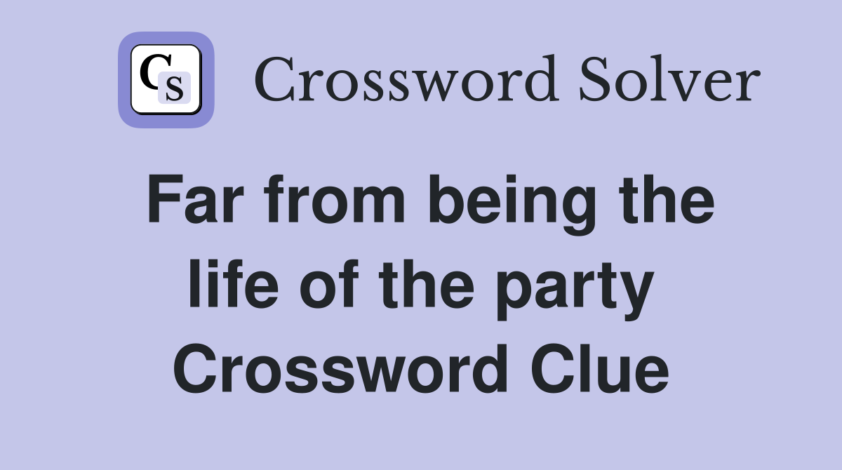Far from being the life of the party Crossword Clue