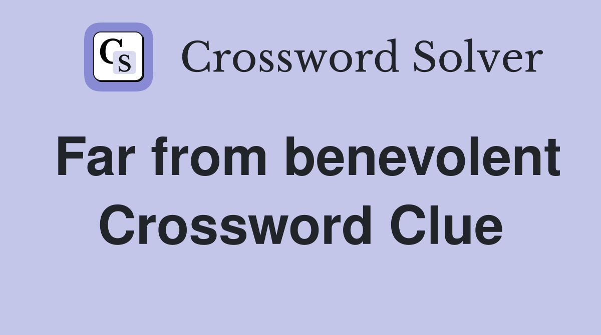 Far from benevolent Crossword Clue